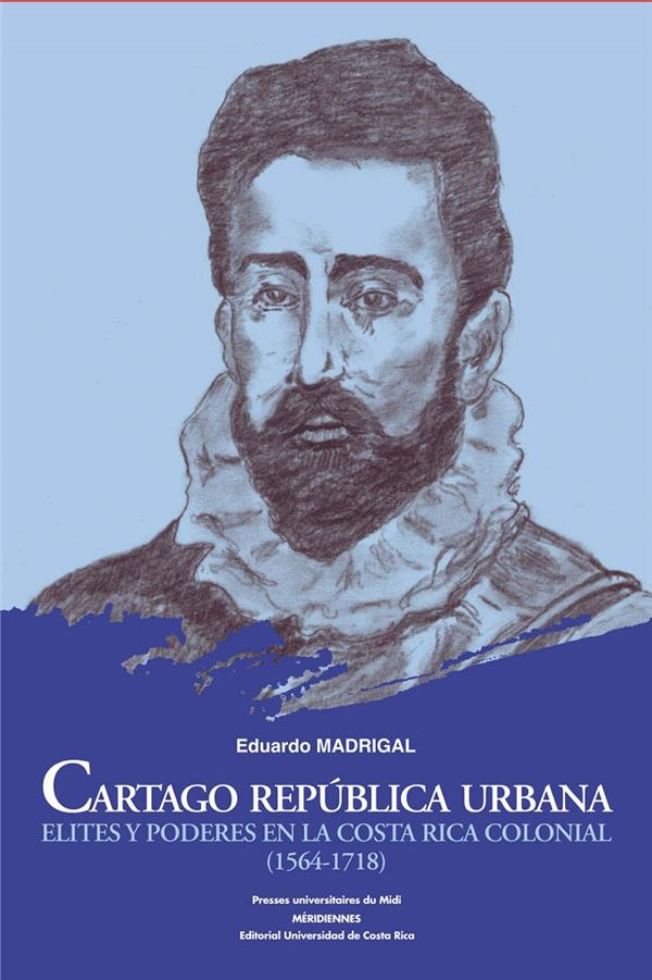 CARTAGO REPUBLICA URBANA. ELITES Y PODERES EN LA COSTA RICA COLONIAL (1564-1718)