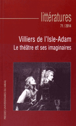 Littératures N° 71/2014 : Villiers de l'Isle-Adam. Le théâtre et ses imaginaires