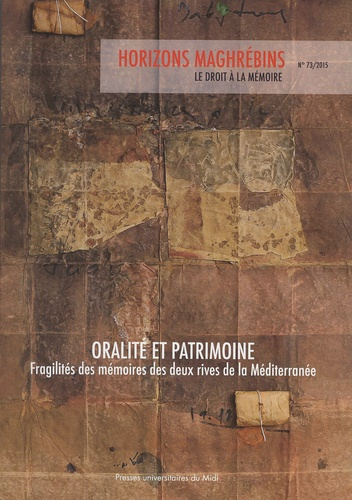 Horizons maghrébins N° 73/2015 : Oralité et patrimoine. Fragilités des mémoires des deux rives de la