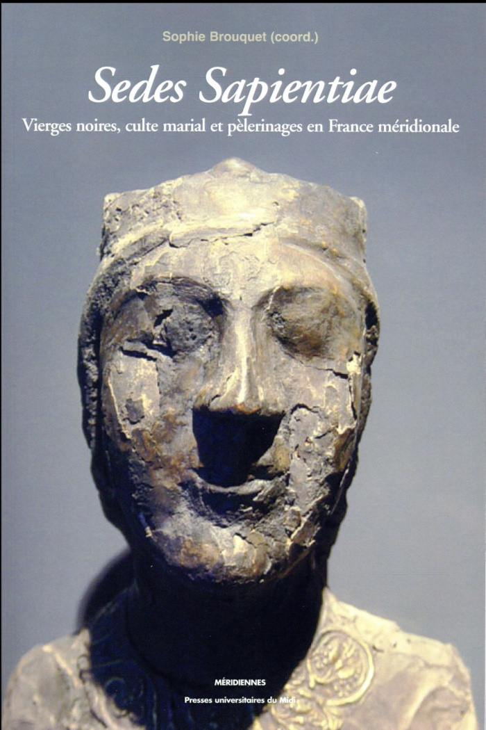 Sedes sapientiae. Vierges noires, culte marial et pèlerinages en France méridionale