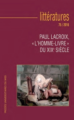 Littératures N° 75/2016 : Paul Lacroix, "l'homme-livre" du XIXe siècle
