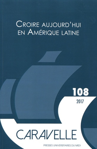 Caravelle N° 108, juin 2017 : Croire aujourd'hui en Amérique latine. Textes en français et en espagn