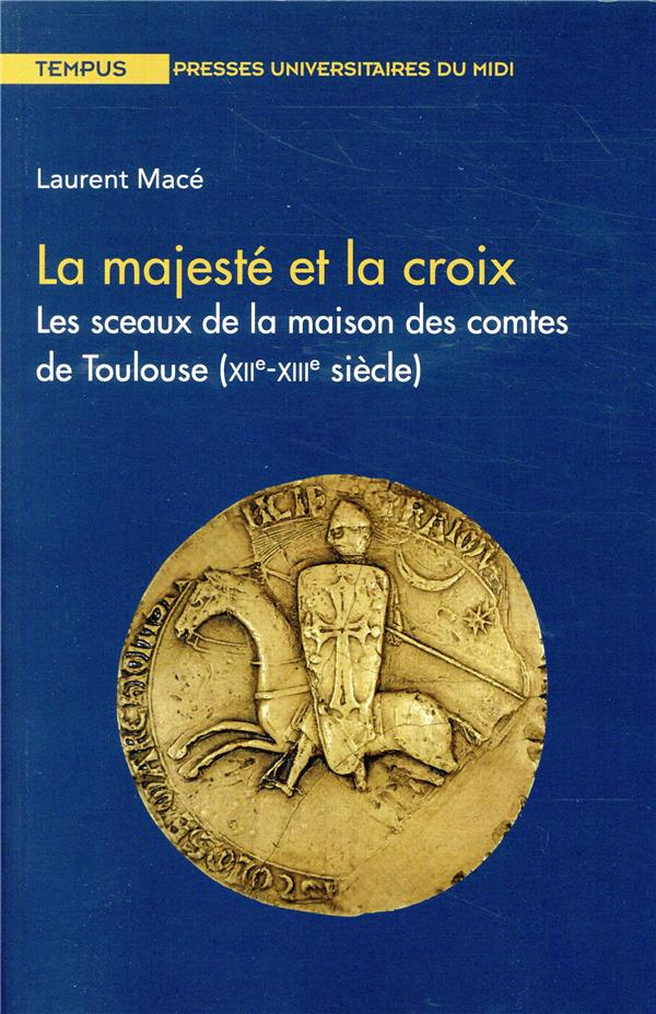La majesté et la croix. Les sceaux de la maison des comtes de Toulouse (XIIe-XIIIe siècle)