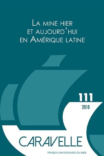 Caravelle N° 111, décembre 2018 : La mine hier et aujourd'hui en Amérique latine. Textes en français