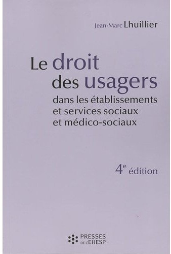 Le droit des usagers dans les établissements et services sociaux et médico-sociaux. 4e édition