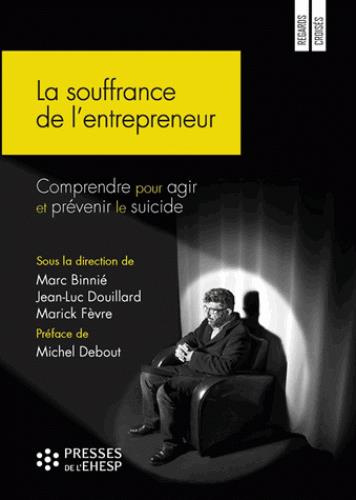 La souffrance de l'entrepreneur. Comprendre pour agir et prévenir le suicide