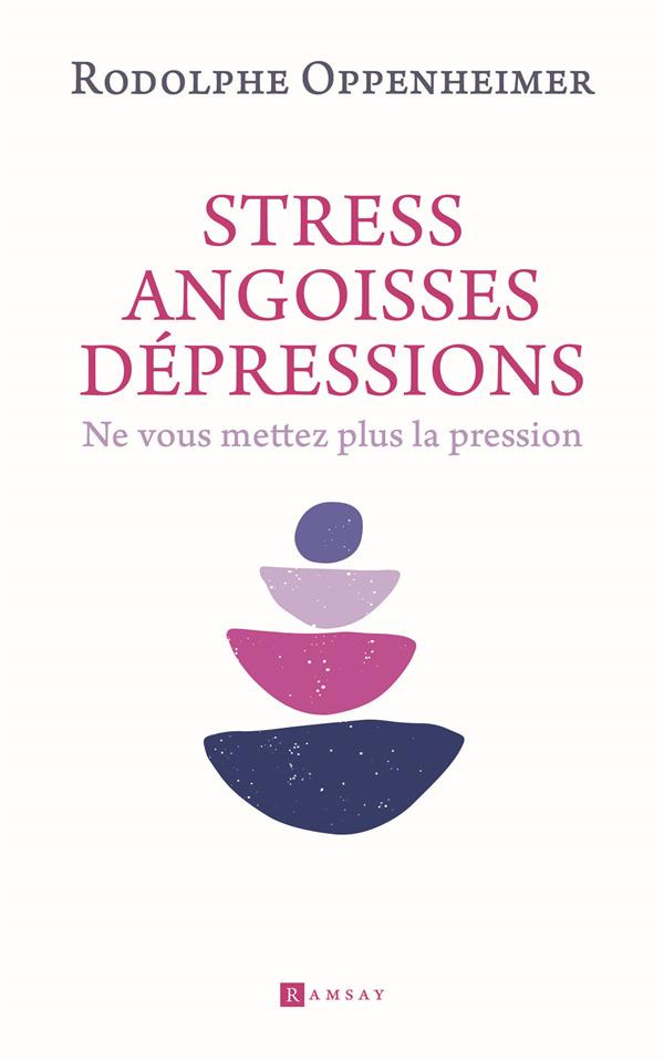Stress, angoisse, dépression. Ne vous mettez plus la pression