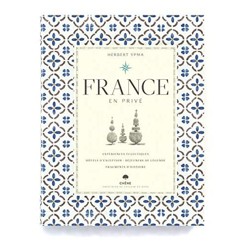 France en privé. Expériences écléctiques, Hôtels d'exception, Déjeuners de légende, Fragments d'hist