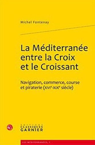 MEDITERRANEE ENTRE CROIX CROISSANT - NAVIGATION COMMERCE COURSE PIRATERIE XVIE-XIXE SIECLE
