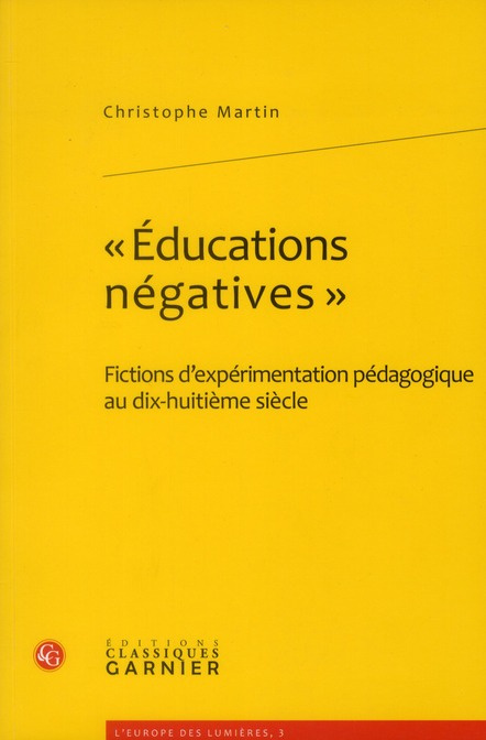 EDUCATIONS NEGATIVES - FICTIONS D EXPERIMENTATION PEDAGOGIQUE AU DIX-HUITIEME SIECLE