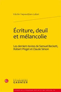 ECRITURE DEUIL ET MELANCOLIE LES DERNIERS TEXTES DE SAMUEL BECKETT ROBERT PINGET ET CLAUDE SIMON