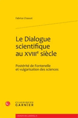 LE DIALOGUE SCIENTIFIQUE AU XVIIIE SIECLE POSTERITE DE FONTENELLE ET VULGARISATION DES SCIENCES