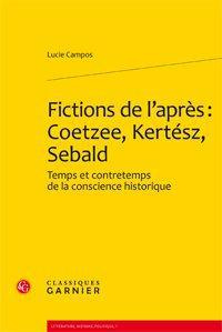 FICTIONS DE L APRES COETZEE KERTESZ SEBALD TEMPS ET CONTRETEMPS DE LA CONSCIENCE HISTORIQUE