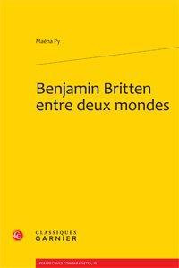 BENJAMIN BRITTEN ENTRE DEUX MONDES