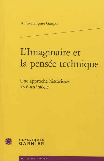 L IMAGINAIRE ET LA PENSEE TECHNIQUE UNE APPROCHE HISTORIQUE XVIE XXE SIECLE