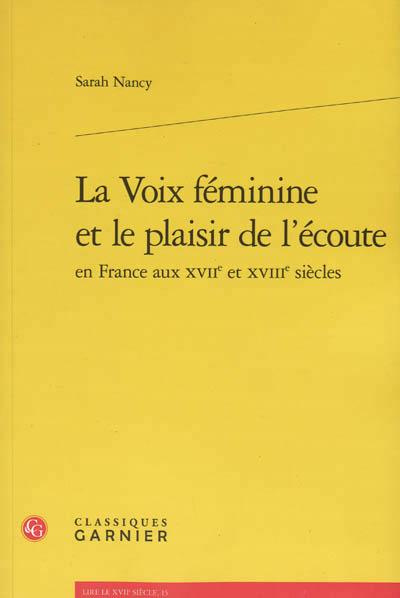 LA VOIX FEMININE ET LE PLAISIR DE L ECOUTE EN FRANCE AUX XVIIE ET XVIIIE SIECLES