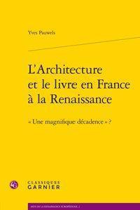 L ARCHITECTURE ET LE LIVRE EN FRANCE A LA RENAISSANCE UNE MAGNIFIQUE DECADENCE BROCHE