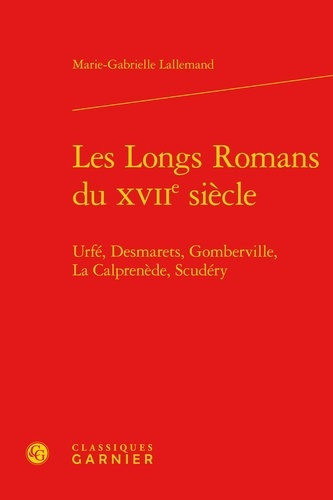LES LONGS ROMANS DU XVIIE SIECLE URFE DESMARETS GOMBERVILLE LA CALPRENEDE SCUDERY