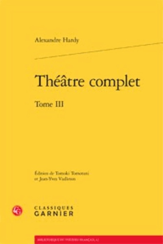 THEATRE COMPLET TOME III HARDY ALEXANDRE BROCHE
