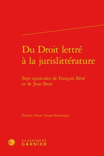 DU DROIT LETTRE A LA JURISLITTERATURE SEPT OPUSCULES DE FRANCOIS ET JEAN BROE