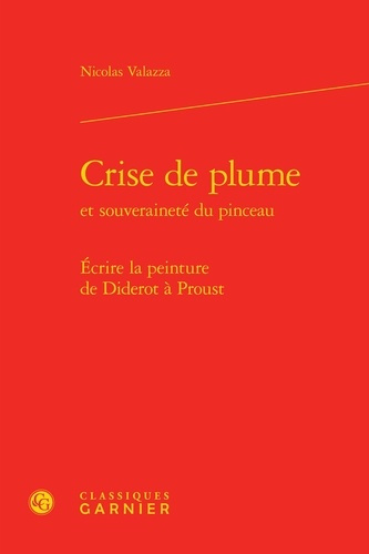 CRISE DE PLUME ET SOUVERAINETE DU PINCEAU ECRIRE LA PEINTURE DE DIDEROT A PROUST RELIE