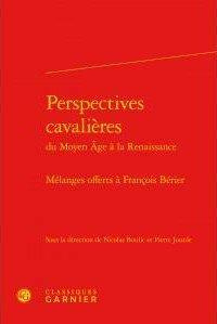 PERSPECTIVES CAVALIERES MOYEN AGE RENAISSANCE- MELANGES OFFERTS FRANCOIS BERIER