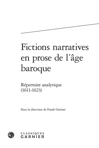 FICTIONS NARRATIVES EN PROSE L AGE BAROQUE - REPERTOIRE ANALYTIQUE 1611-1623