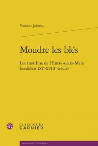 MOUDRE BLES - MOULINS L ENTRE-DEUX-MERS BORDELAIS XIE-XVIIIE SIECLE