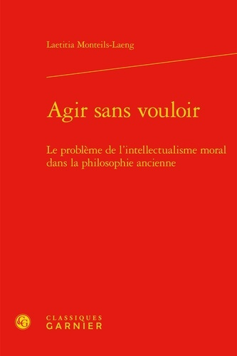 AGIR SANS VOULOIR - PROBLEME L INTELLECTUALISME MORAL DANS PHILOSOPHIE ANCIENNE