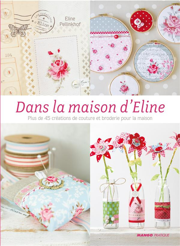 La maison d'Eline. Plus de 45 créations de couture et de broderie