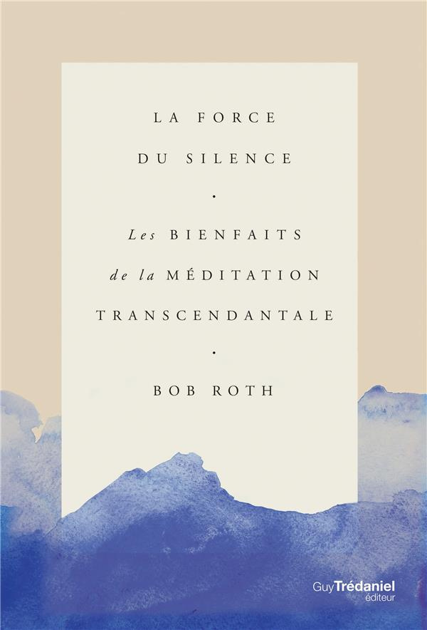 La force du silence. Les bienfaits de la méditation transcendantale