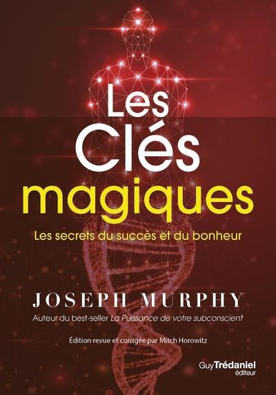 Les clés magiques. Les secrets du succès et du bonheur