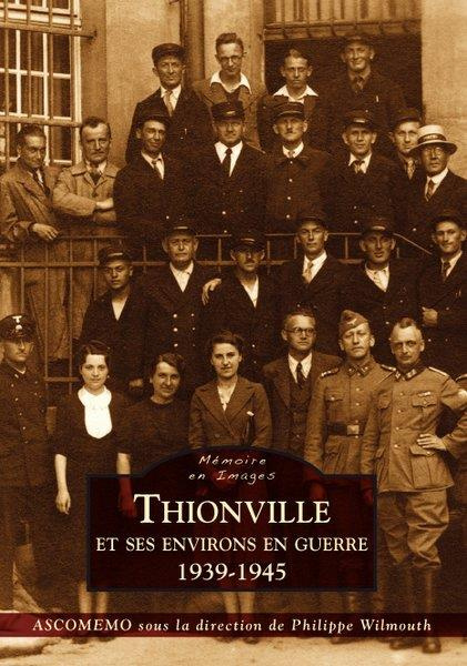 THIONVILLE ET SES ENVIRONS EN GUERRE (1939-1945)