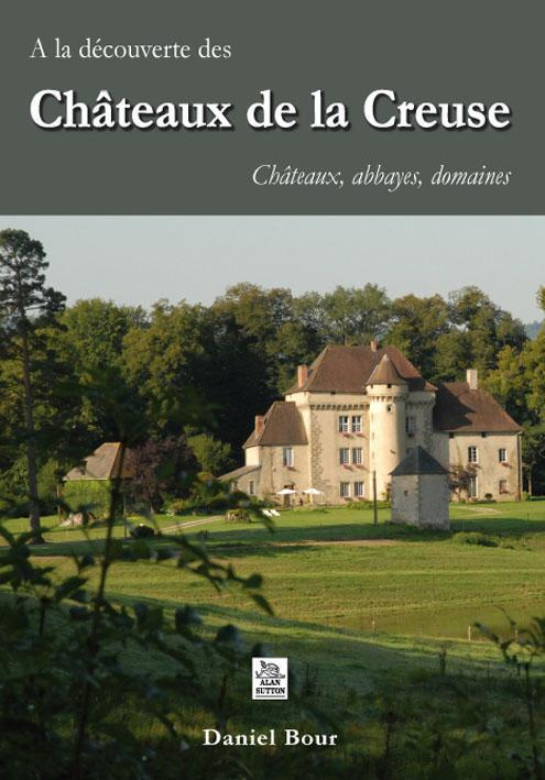 CHATEAUX DE LA CREUSE (A LA DECOUVERTE) - CHATEAUX, ABBAYES, DOMAINES