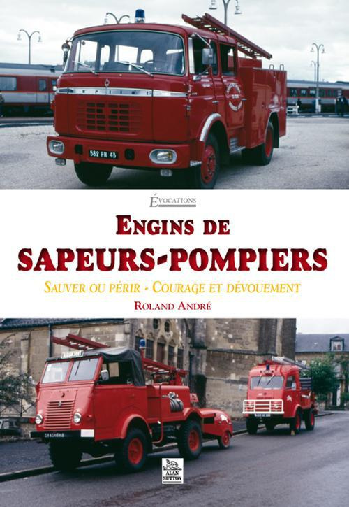 ENGINS DE SAPEURS-POMPIERS - SAUVER OU PERIR - COURAGE ET DEVOUEMENT