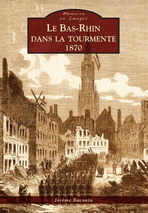 BAS-RHIN DANS LA TOURMENTE (LE) - 1870