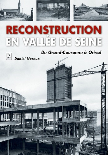 RECONSTRUCTION EN VALLEE DE SEINE - DE GRAND-COURONNE A ORIVAL
