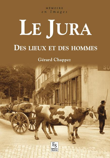 JURA (LE) - DES LIEUX ET DES HOMMES