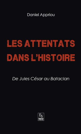 ATTENTATS DANS L'HISTOIRE (LES) - DE JULES CESAR AU BATACLAN