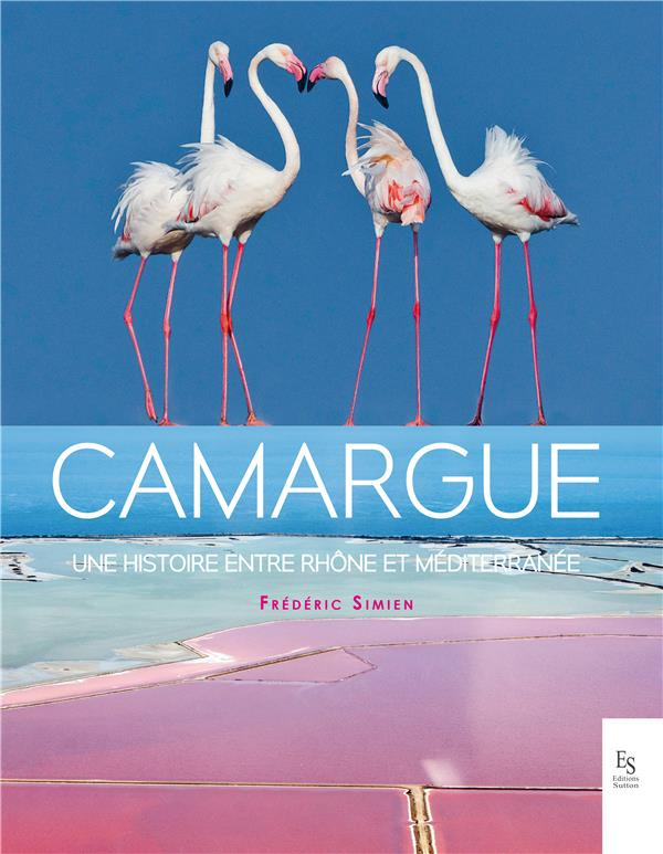 CAMARGUE, UNE HISTOIRE EN TRE RHONE ET MEDITERRANEE