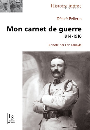 DESIRE PELLERIN - MON CARNET DE GUERRE 1914-1918