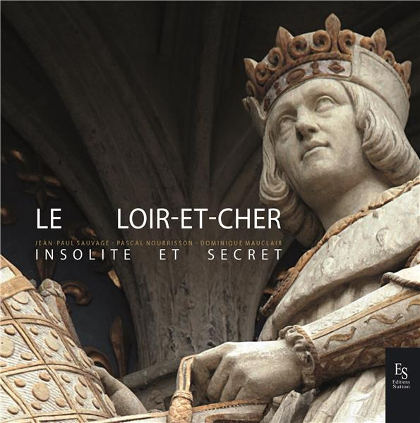 LE LOIR-ET-CHER INSOLITE ET SECRET