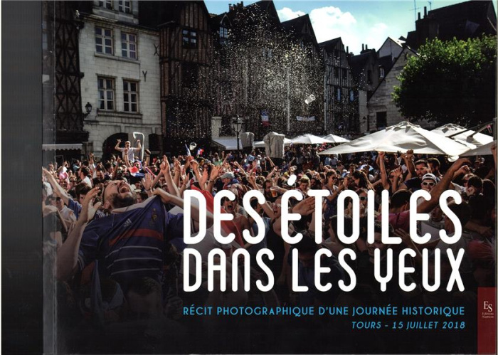 DES ETOILES DANS LES YEUX - RECIT PHOTOGRAPHIQUE D'UNE JOURNEE HISTORIQUE: TOURS - 15 JUILLET 2018