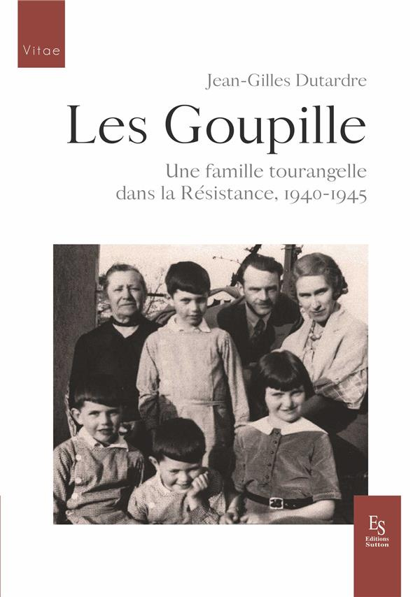 LES GOUPILLE - UNE FAMILLE TOURANGELLE DANS LA RESISTANCE