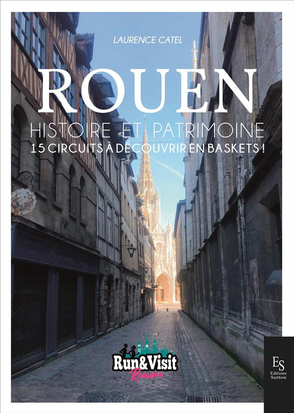 Rouen. Histoire et Patrimoine - 15 circuits à découvrir en baskets !