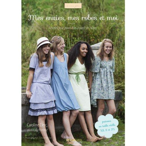 Mes envies, mes robes et moi. 12 robes pour jeunes filles à partir de 14 ans, avec patrons du XS au