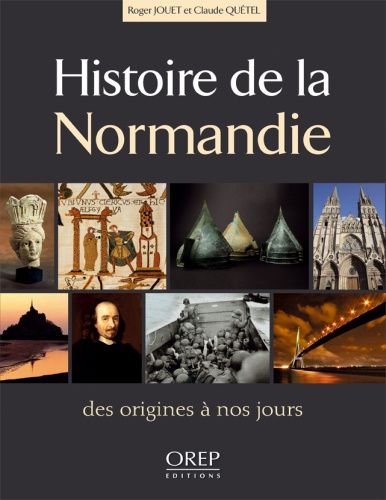 HISTOIRE DE LA NORMANDIE. DES ORIGINES A NOS JOURS