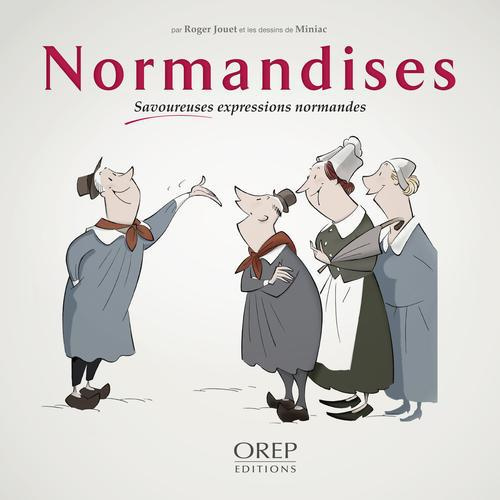 NORMANDISES. SAVOUREUSES EXPRESSIONS NORMANDES