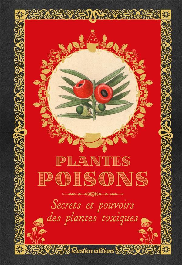 Plantes poisons. Secrets et pouvoirs des plantes toxiques