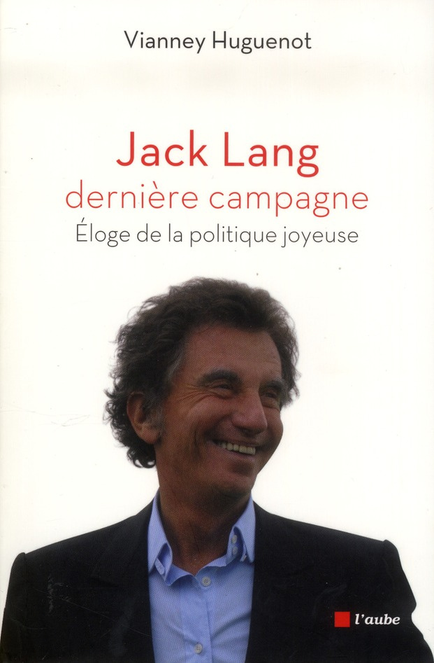 Jack Lang, dernière campagne. Eloge de la politique joyeuse